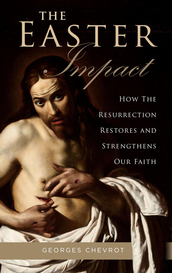 The Easter Impact: How the Resurrection Restores and Strengthens Our Faith