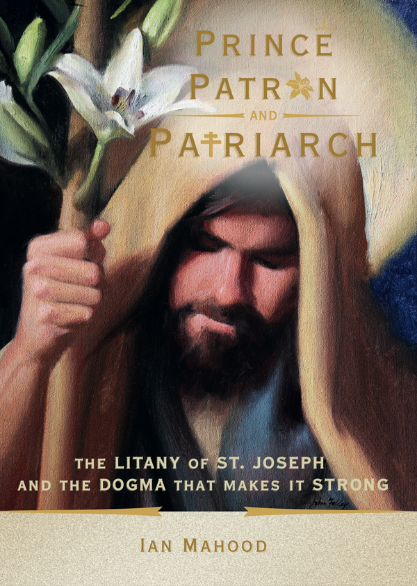 PREORDER - Prince, Patron, and Patriarch: The Litany of St. Joseph and the Dogma That Makes It Strong