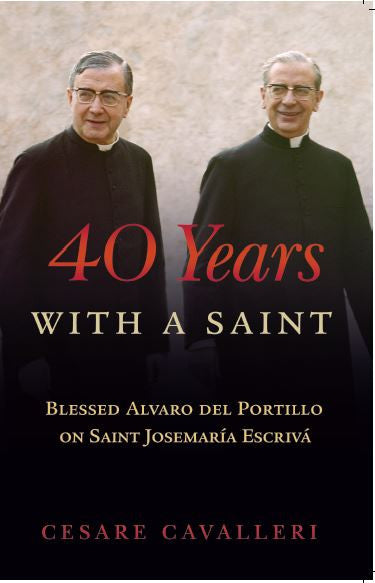 40 Years With a Saint: Blessed Alvaro del Portillio - Scepter Publishers