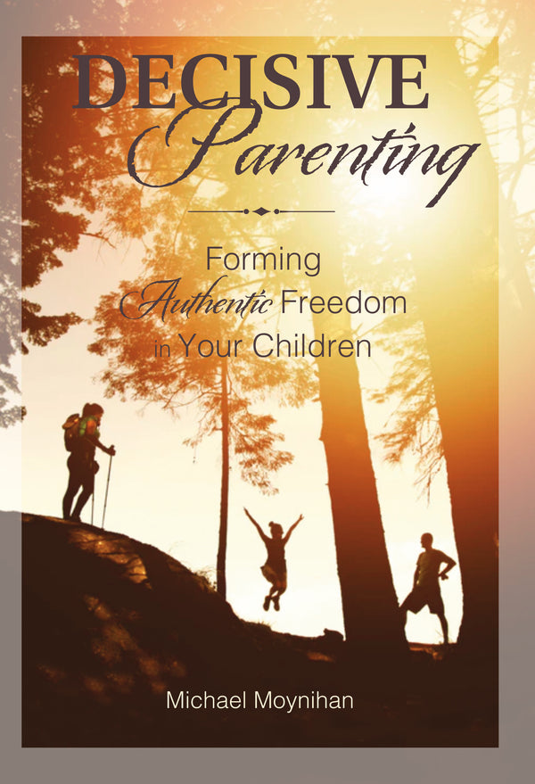 Decisive Parenting: Forming Authentic Freedom in Your Children - Scepter Publishers