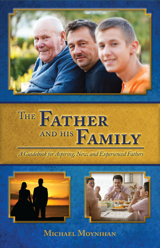 The Father and His Family: A Guidebook for Aspiring, New, and Experienced Fathers - Scepter Publishers