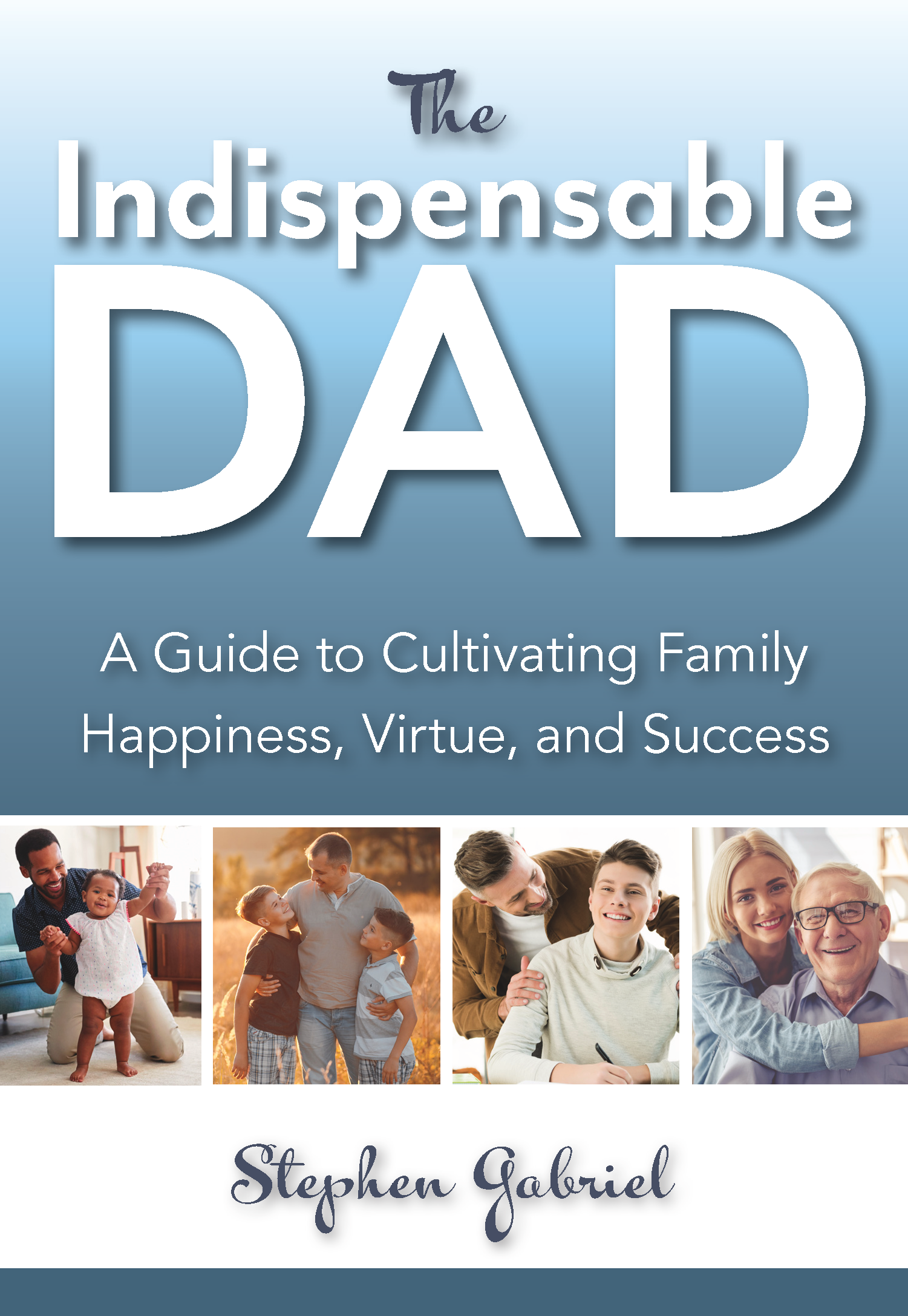 The Indispensable Dad: A Guide to Cultivating Family Happiness, Virtue, and Success - Scepter Publishers