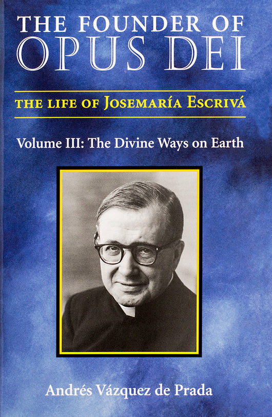 The Founder of Opus Dei, Volume III - The Divine Ways on Earth - Scepter Publishers