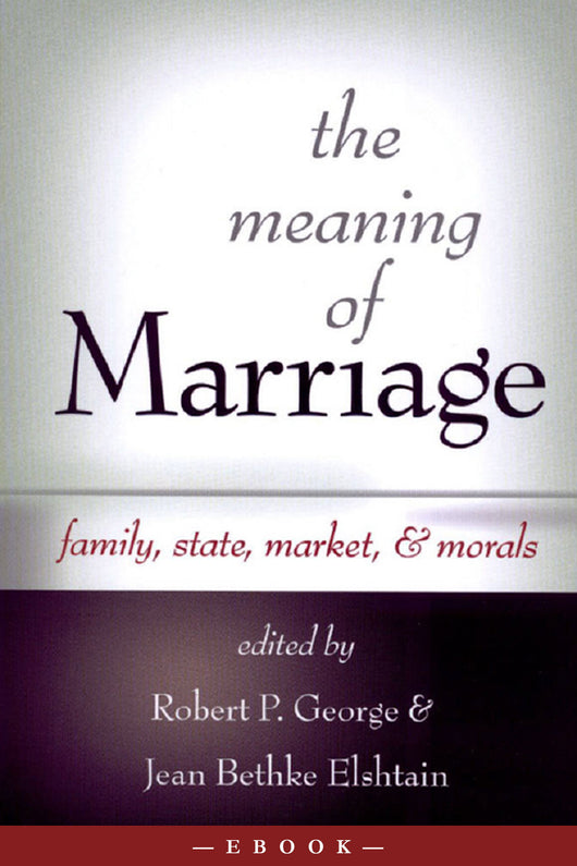 The Meaning of Marriage: Family, State, Market, & Morals - Scepter Publishers